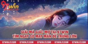 Giải Mã Giấc Mơ Tại 97win - Tìm Ngay Số May Mắn Để Trúng Lớn