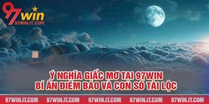 Ý Nghĩa Giấc Mơ Tại 97win - Bí Ẩn Điềm Báo Và Con Số Tài Lộc